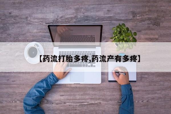 买流产药的微信联系方式【药流打胎多疼,药流产有多疼】