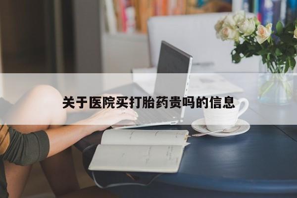买流产药的微信联系方式关于医院买打胎药贵吗的信息