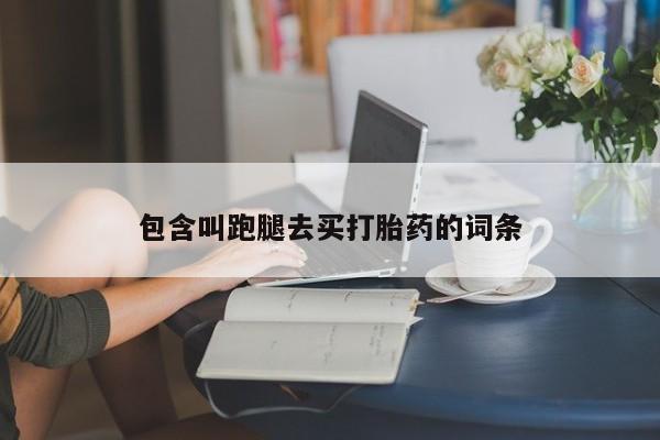 买流产药的微信联系方式包含叫跑腿去买打胎药的词条