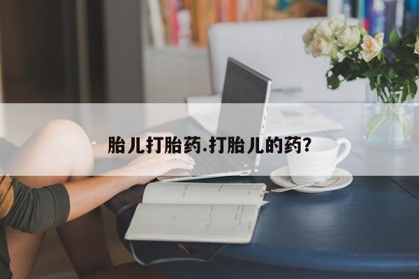 买流产药的微信联系方式胎儿打胎药.打胎儿的药？