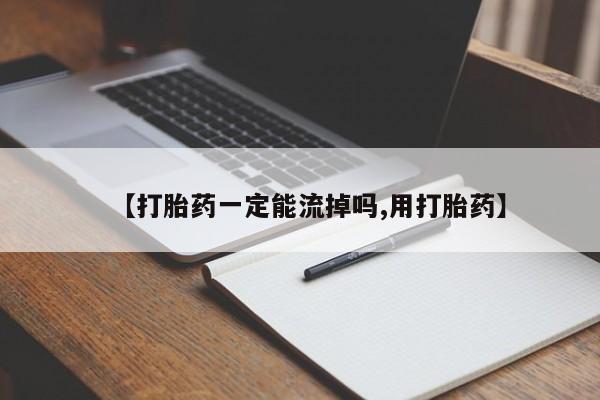 买流产药的微信联系方式【打胎药一定能流掉吗,用打胎药】