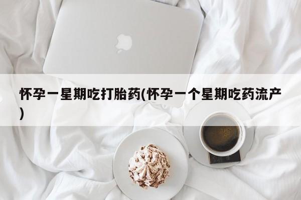 买流产药的微信联系方式怀孕一星期吃打胎药(怀孕一个星期吃药流产)