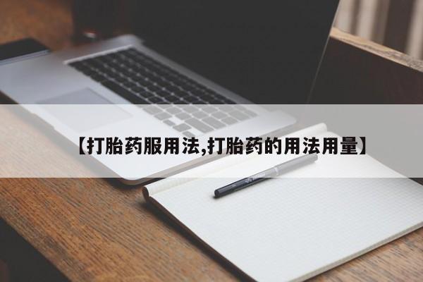 买流产药的微信联系方式【打胎药服用法,打胎药的用法用量】
