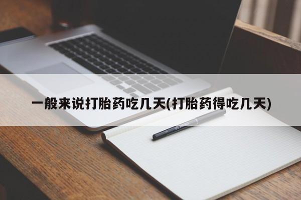 买流产药的微信联系方式一般来说打胎药吃几天(打胎药得吃几天)